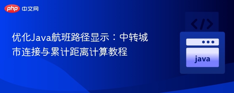 优化Java航班路径显示：中转城市连接与累计距离计算教程