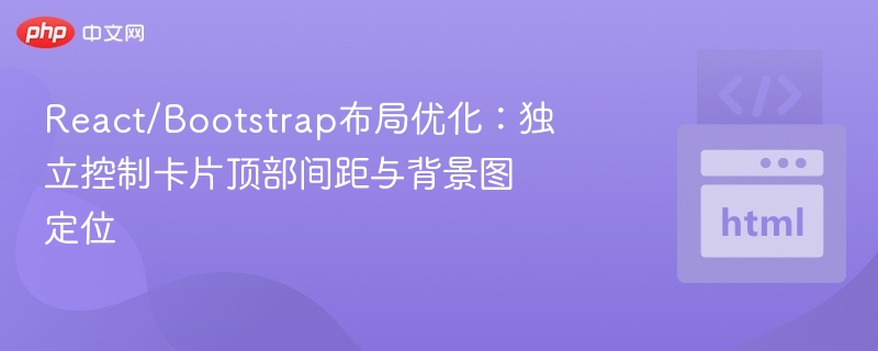 React/Bootstrap布局优化:独立控制卡片顶部间距与背景图定位
