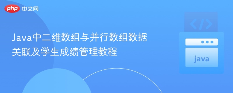 Java中二维数组与并行数组数据关联及学生成绩管理教程