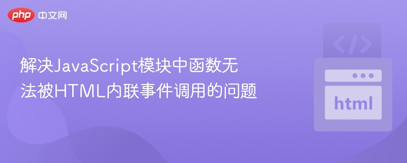 解决JavaScript模块中函数无法被HTML内联事件调用的问题