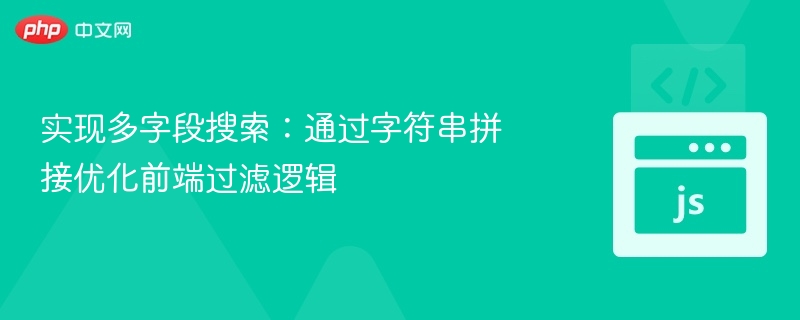 实现多字段搜索:通过字符串拼接优化前端过滤逻辑