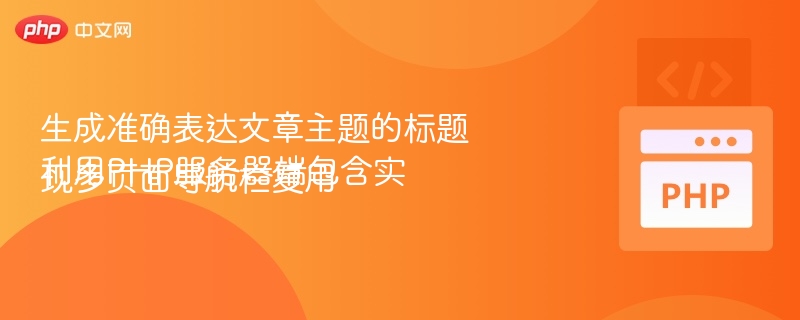 生成准确表达文章主题的标题
利用PHP服务器端包含实现多页面导航栏复用