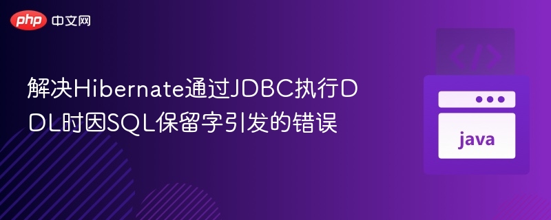 解决Hibernate通过JDBC执行DDL时因SQL保留字引发的错误