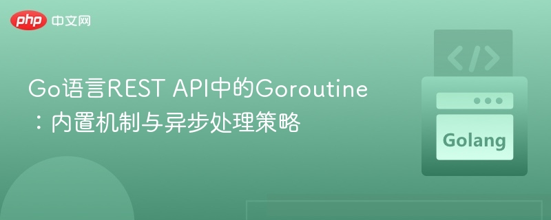 Go语言REST API中的Goroutine:内置机制与异步处理策略