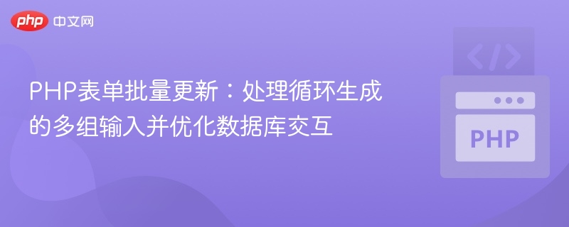 PHP表单批量更新:处理循环生成的多组输入并优化数据库交互