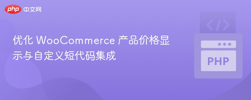 优化 WooCommerce 产品价格显示与自定义短代码集成