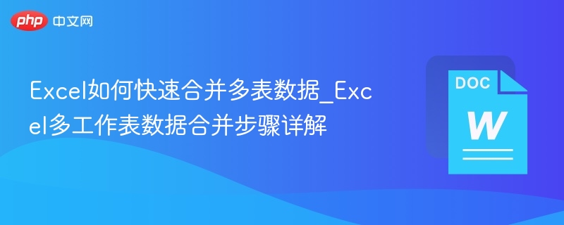 Excel如何快速合并多表数据_Excel多工作表数据合并步骤详解