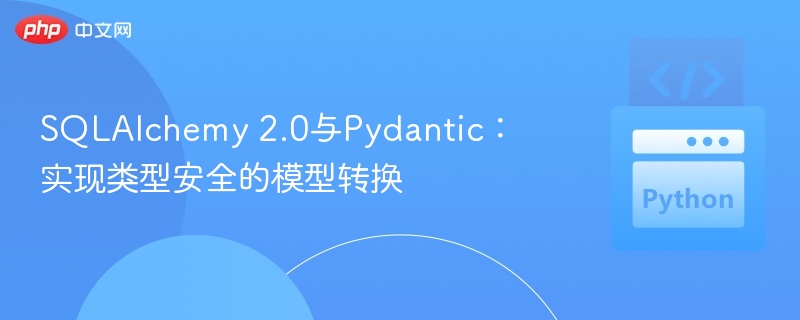 SQLAlchemy 2.0与Pydantic:实现类型安全的模型转换