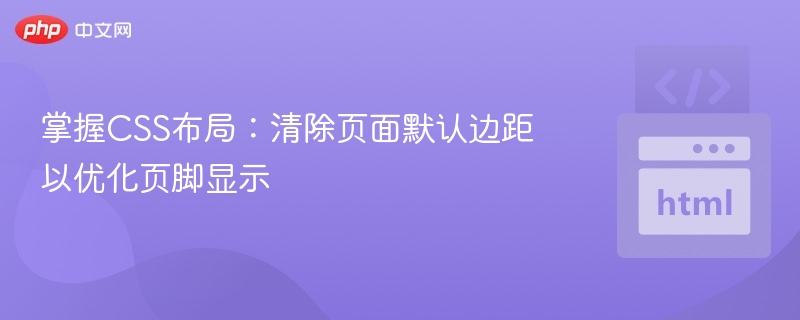 掌握CSS布局：清除页面默认边距以优化页脚显示
