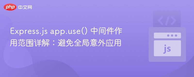 Express.js app.use() 中间件作用范围详解:避免全局意外应用