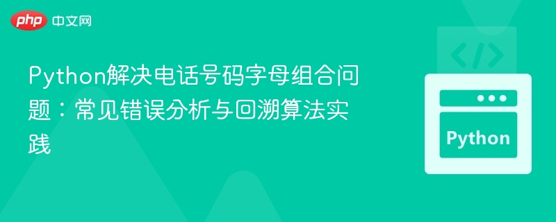 Python解决电话号码字母组合问题：常见错误分析与回溯算法实践
