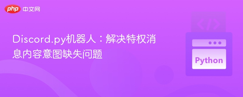 Discord.py机器人:解决特权消息内容意图缺失问题