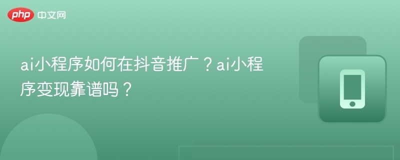 ai小程序如何在抖音推广?ai小程序变现靠谱吗?