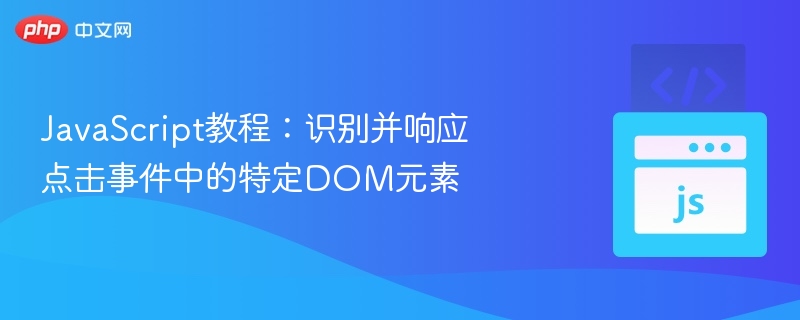 JavaScript教程:识别并响应点击事件中的特定DOM元素