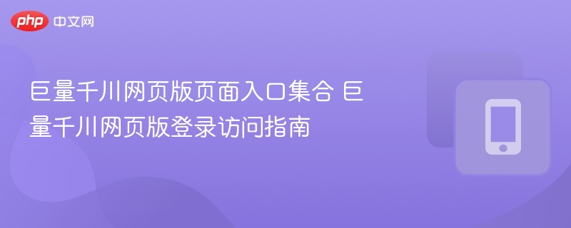 巨量千川网页版页面入口集合 巨量千川网页版登录访问指南