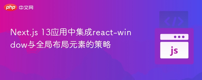 Next.js 13应用中集成react-window与全局布局元素的策略