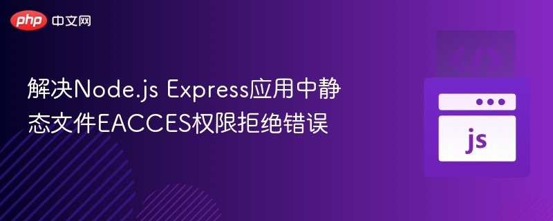 解决Node.js Express应用中静态文件EACCES权限拒绝错误