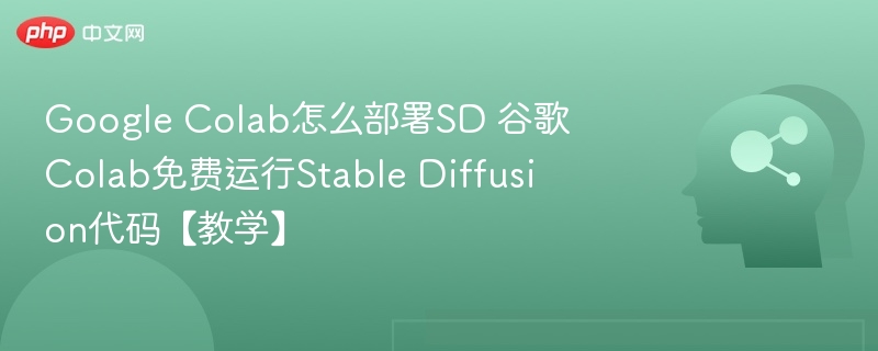 Google Colab怎么部署SD 谷歌Colab免费运行Stable Diffusion代码【教学】