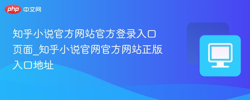 知乎小说官方网站官方登录入口页面_知乎小说官网官方网站正版入口地址