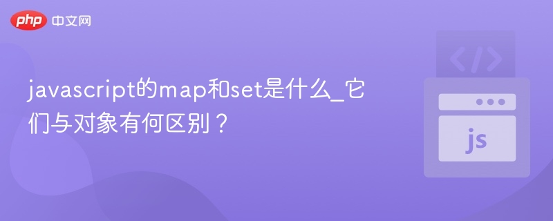 javascript的map和set是什么_它们与对象有何区别?
