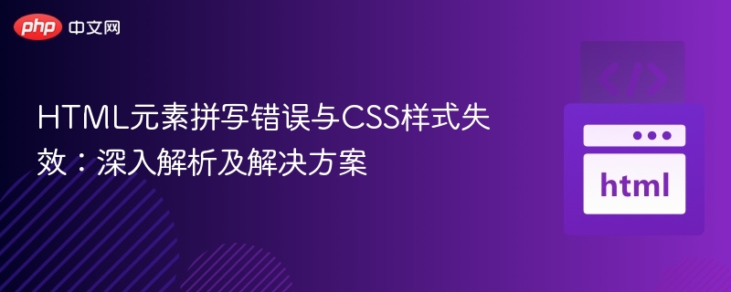 HTML元素拼写错误与CSS样式失效:深入解析及解决方案