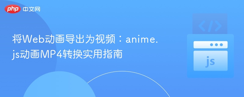 将Web动画导出为视频：anime.js动画MP4转换实用指南
