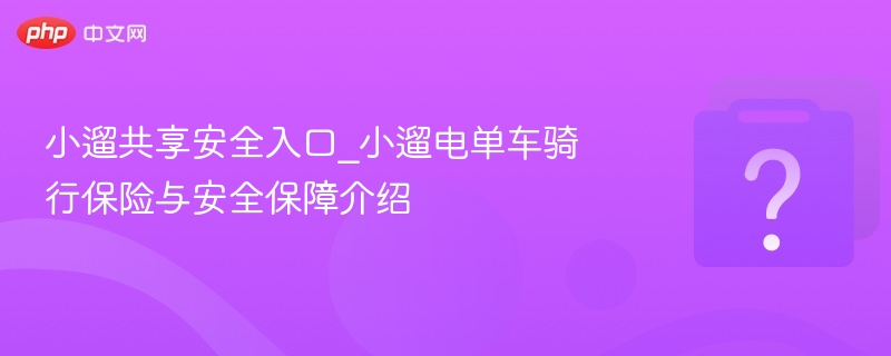 小遛共享安全入口_小遛电单车骑行保险与安全保障介绍