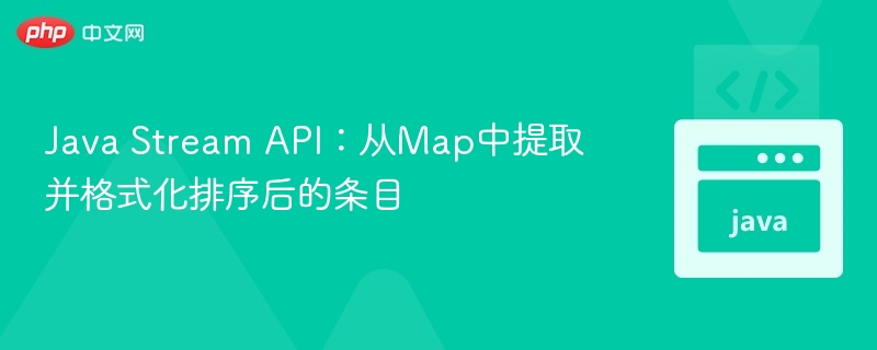 Java Stream API：从Map中提取并格式化排序后的条目
