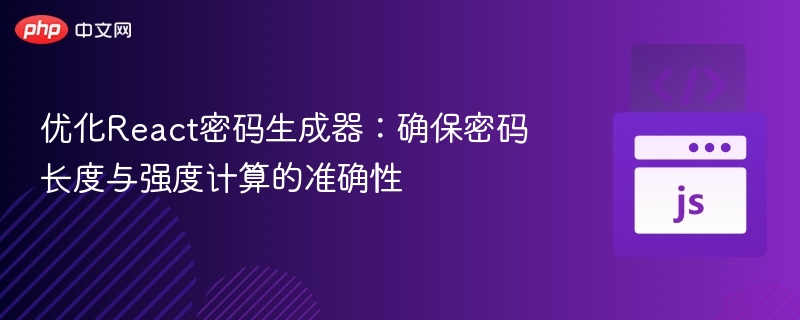 优化React密码生成器：确保密码长度与强度计算的准确性
