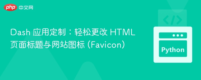 Dash 应用定制：轻松更改 HTML 页面标题与网站图标 (Favicon)
