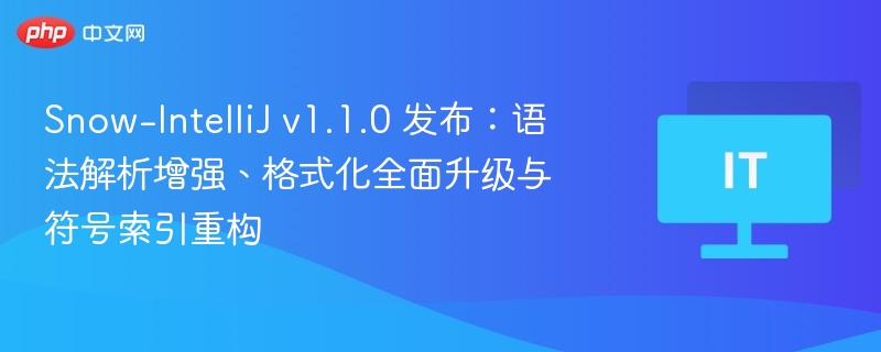 Snow-IntelliJ v1.1.0 发布：语法解析增强、格式化全面升级与符号索引重构