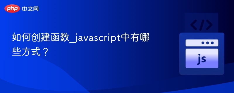 如何创建函数_javascript中有哪些方式?