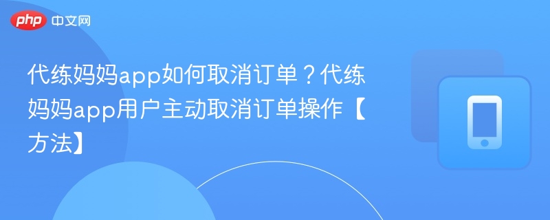 代练妈妈app如何取消订单?代练妈妈app用户主动取消订单操作【方法】