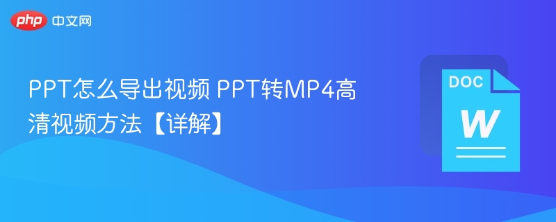 PPT怎么导出视频 PPT转MP4高清视频方法【详解】