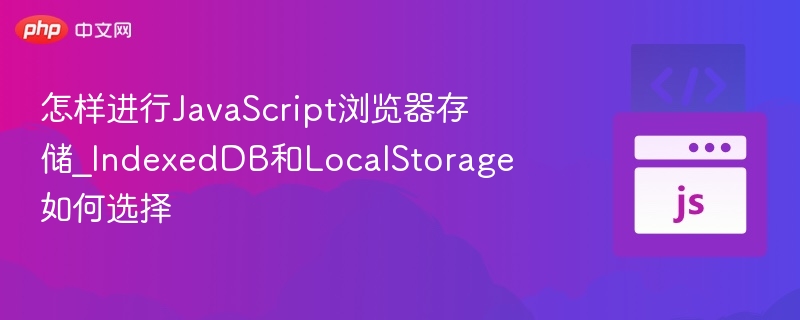 怎样进行JavaScript浏览器存储_IndexedDB和LocalStorage如何选择