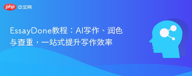 EssayDone教程:AI写作、润色与查重,一站式提升写作效率