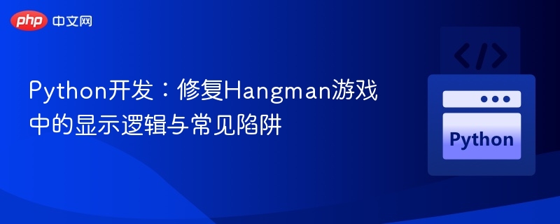 Python开发：修复Hangman游戏中的显示逻辑与常见陷阱
