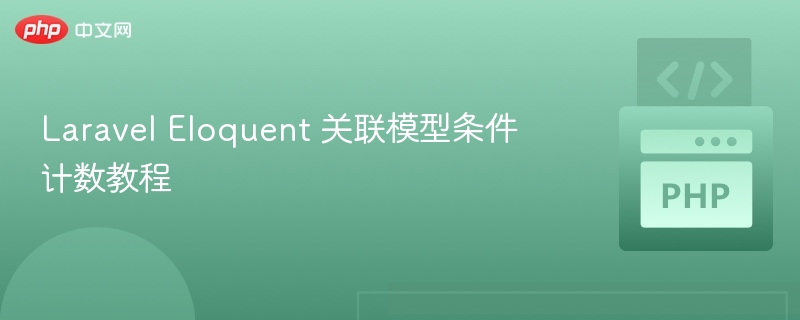 Laravel Eloquent 关联模型条件计数教程