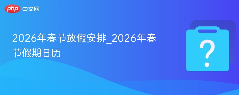 2026年春节放假安排_2026年春节假期日历