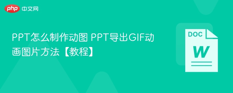 PPT怎么制作动图 PPT导出GIF动画图片方法【教程】