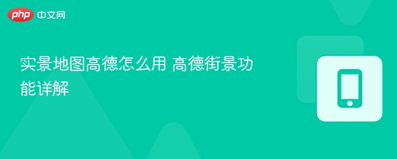 实景地图高德怎么用 高德街景功能详解