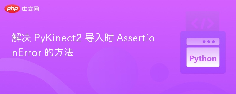 解决 PyKinect2 导入时 AssertionError 的方法
