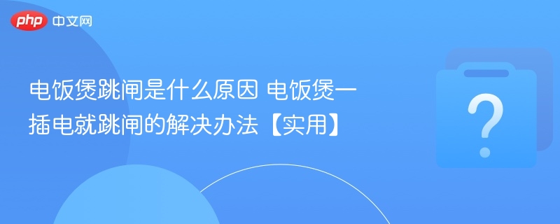 电饭煲跳闸是什么原因 电饭煲一插电就跳闸的解决办法【实用】