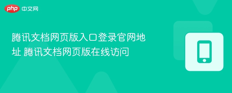 腾讯文档网页版入口登录官网地址 腾讯文档网页版在线访问