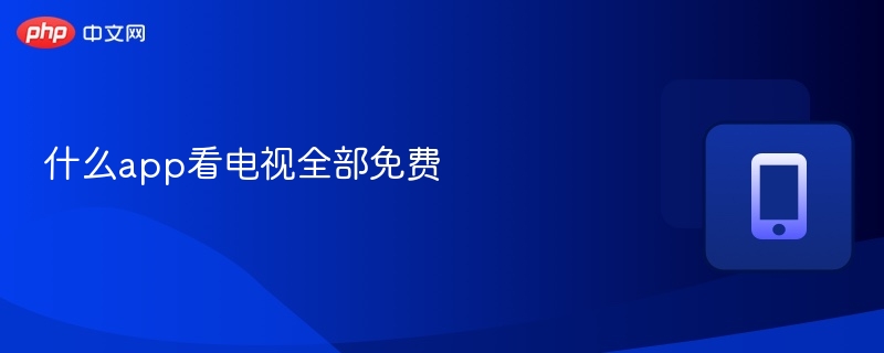 什么app看电视全部免费