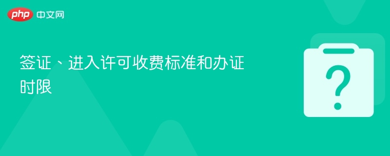 签证、进入许可收费标准和办证时限