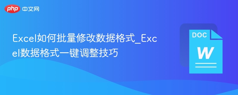 Excel如何批量修改数据格式_Excel数据格式一键调整技巧