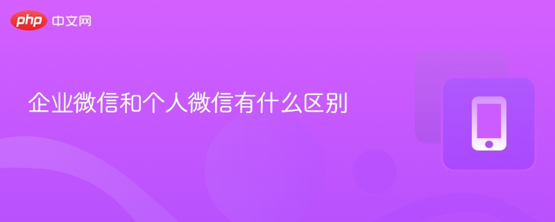 企业微信和个人微信有什么区别