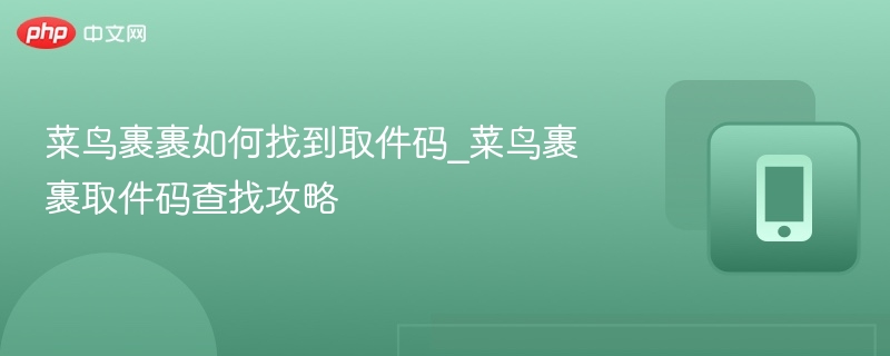 菜鸟裹裹如何找到取件码_菜鸟裹裹取件码查找攻略