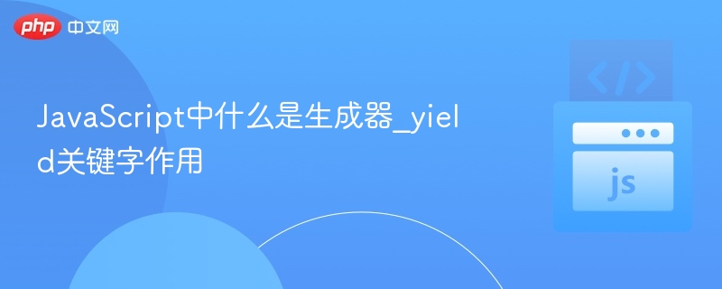 JavaScript中什么是生成器_yield关键字作用